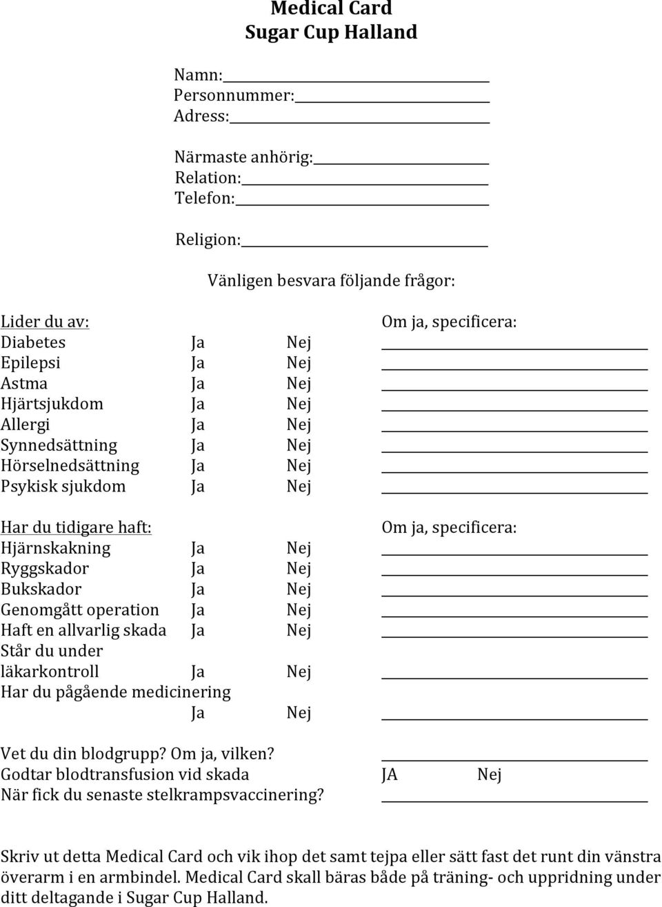 Ja Nej Bukskador Ja Nej Genomgått operation Ja Nej Haft en allvarlig skada Ja Nej Står du under läkarkontroll Ja Nej Har du pågående medicinering Ja Nej Vet du din blodgrupp? Om ja, vilken?