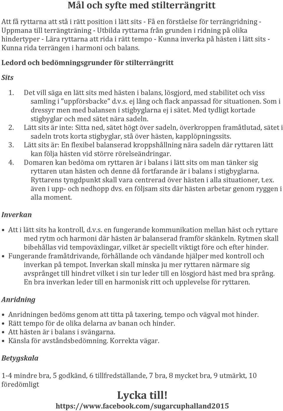 Det vill säga en lätt sits med hästen i balans, lösgjord, med stabilitet och viss samling i uppförsbacke d.v.s. ej lång och flack anpassad för situationen.