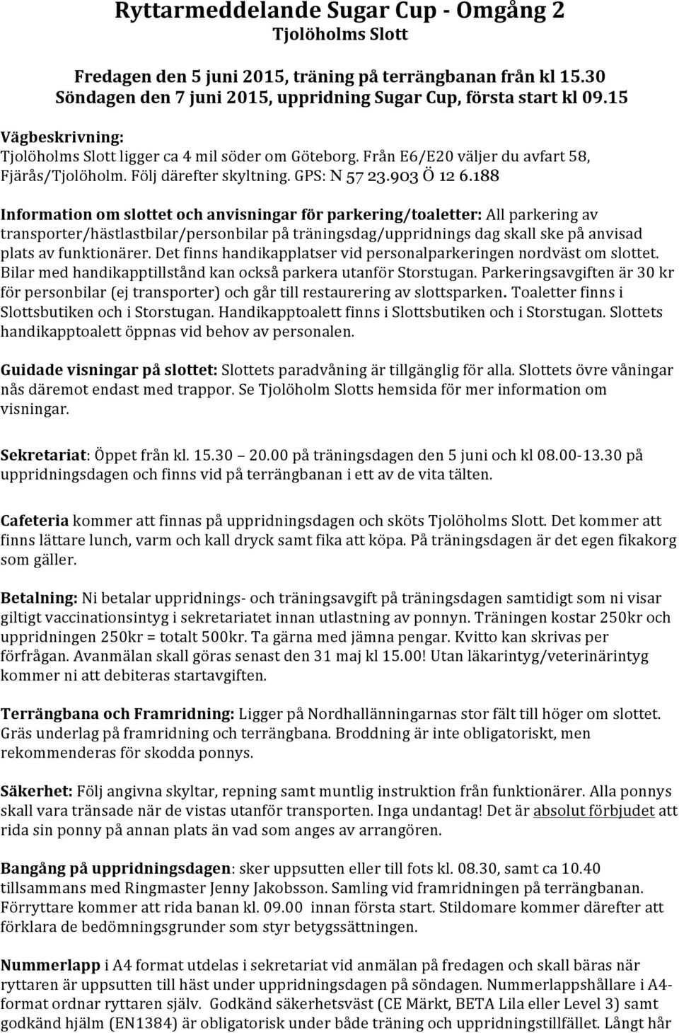 188 Information om slottet och anvisningar för parkering/toaletter: All parkering av transporter/hästlastbilar/personbilar på träningsdag/uppridnings dag skall ske på anvisad plats av funktionärer.