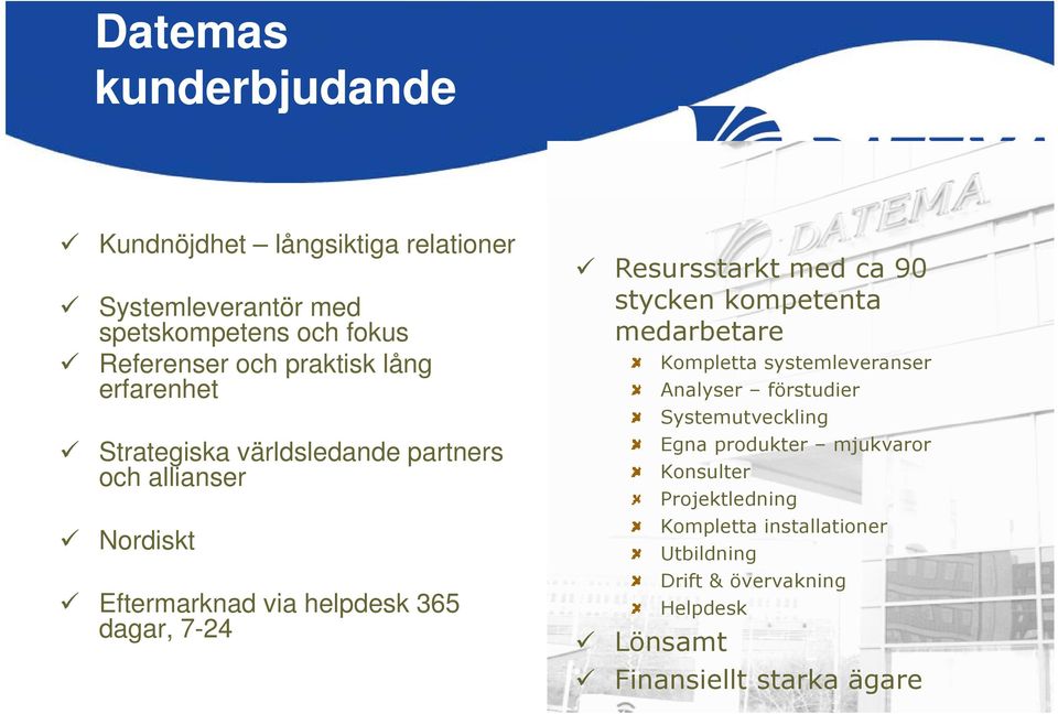 Resursstarkt med ca 90 stycken kompetenta medarbetare Lönsamt Kompletta systemleveranser Analyser förstudier Systemutveckling