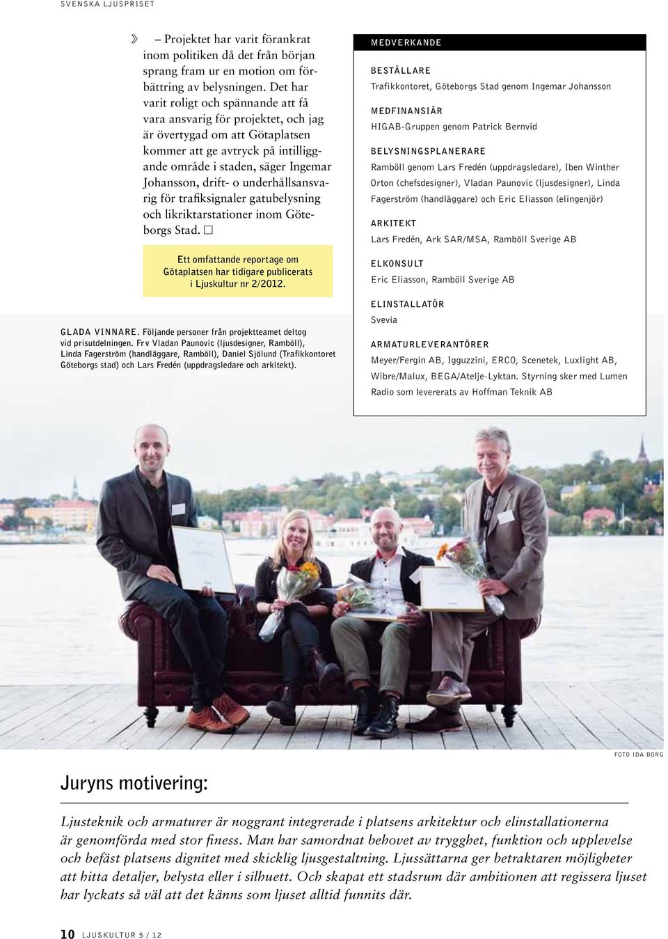 o underhållsansvarig för trafiksignaler gatubelysning och likriktarstationer inom Göteborgs Stad. Ett omfattande reportage om Götaplatsen har tidigare publicerats i Ljuskultur nr 2/2012.