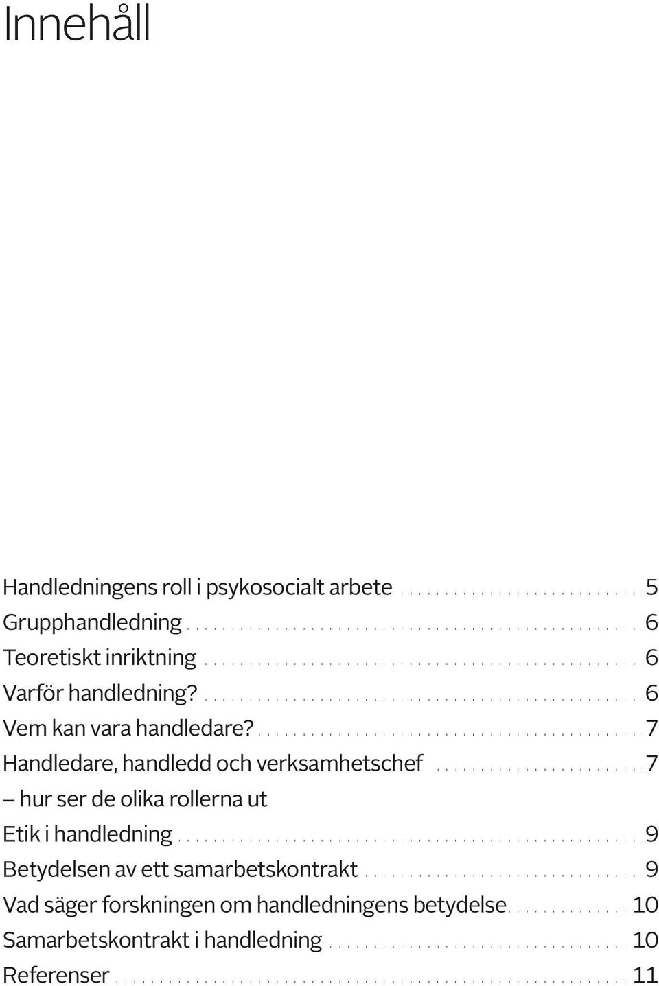 .. 7 hur ser de olika rollerna ut Etik i handledning... 9 Betydelsen av ett samarbetskontrakt.