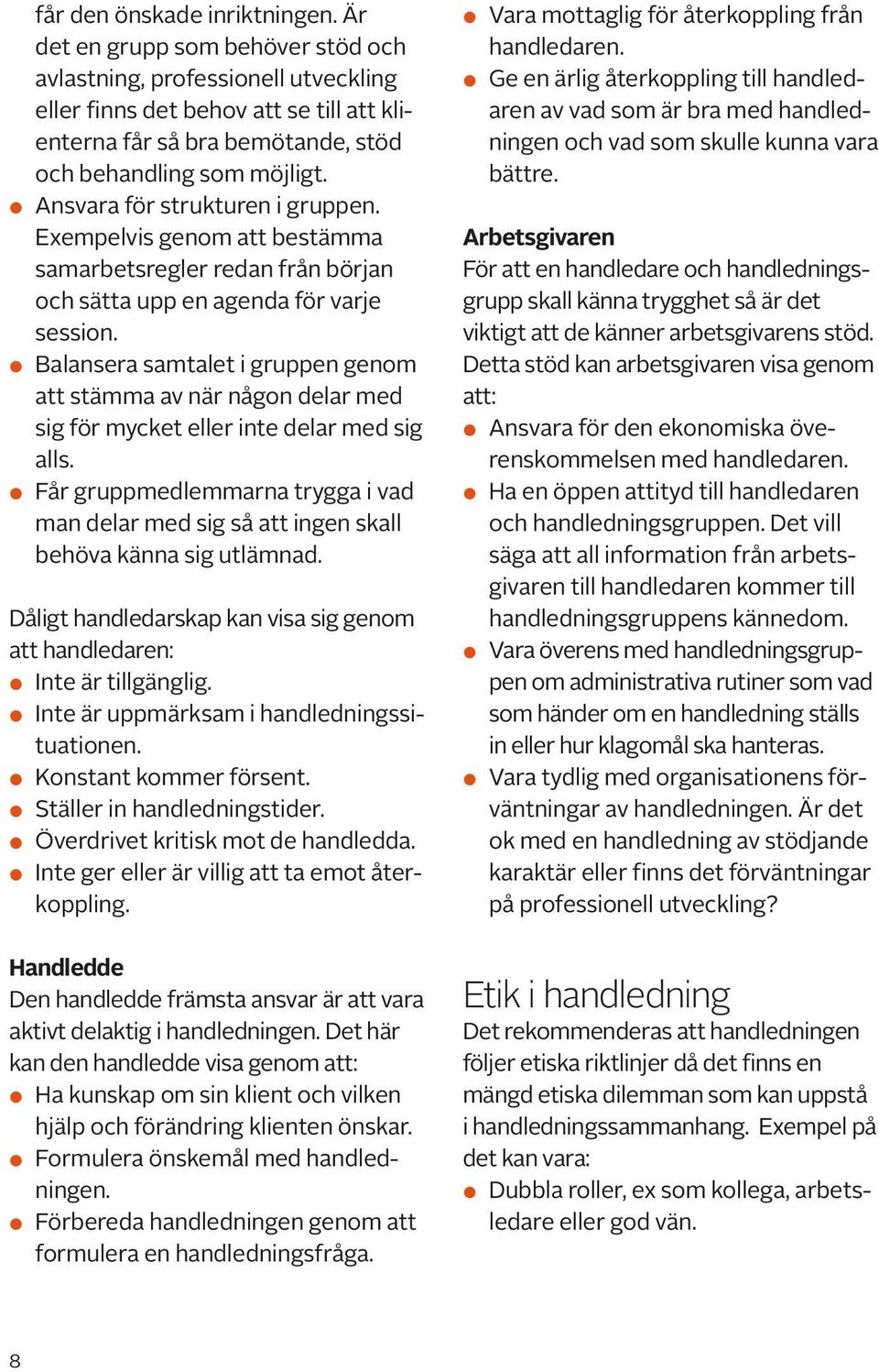 Ansvara för strukturen i gruppen. Exempelvis genom att bestämma samarbetsregler redan från början och sätta upp en agenda för varje session.