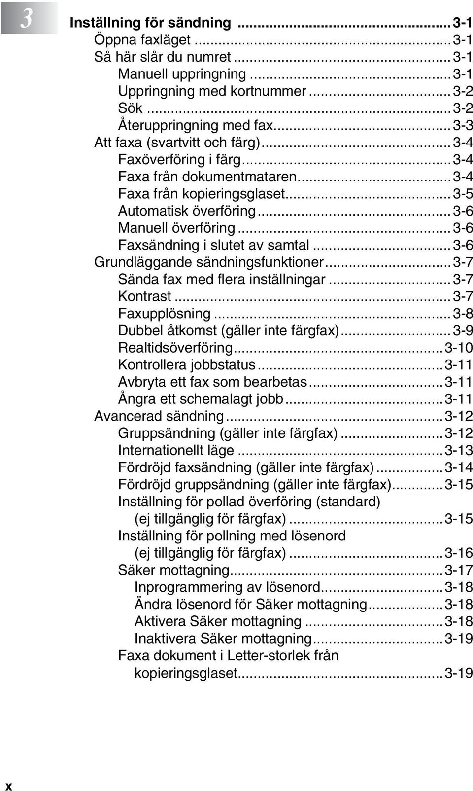 .. 3-6 Faxsändning i slutet av samtal... 3-6 Grundläggande sändningsfunktioner...3-7 Sända fax med flera inställningar... 3-7 Kontrast...3-7 Faxupplösning... 3-8 Dubbel åtkomst (gäller inte färgfax).