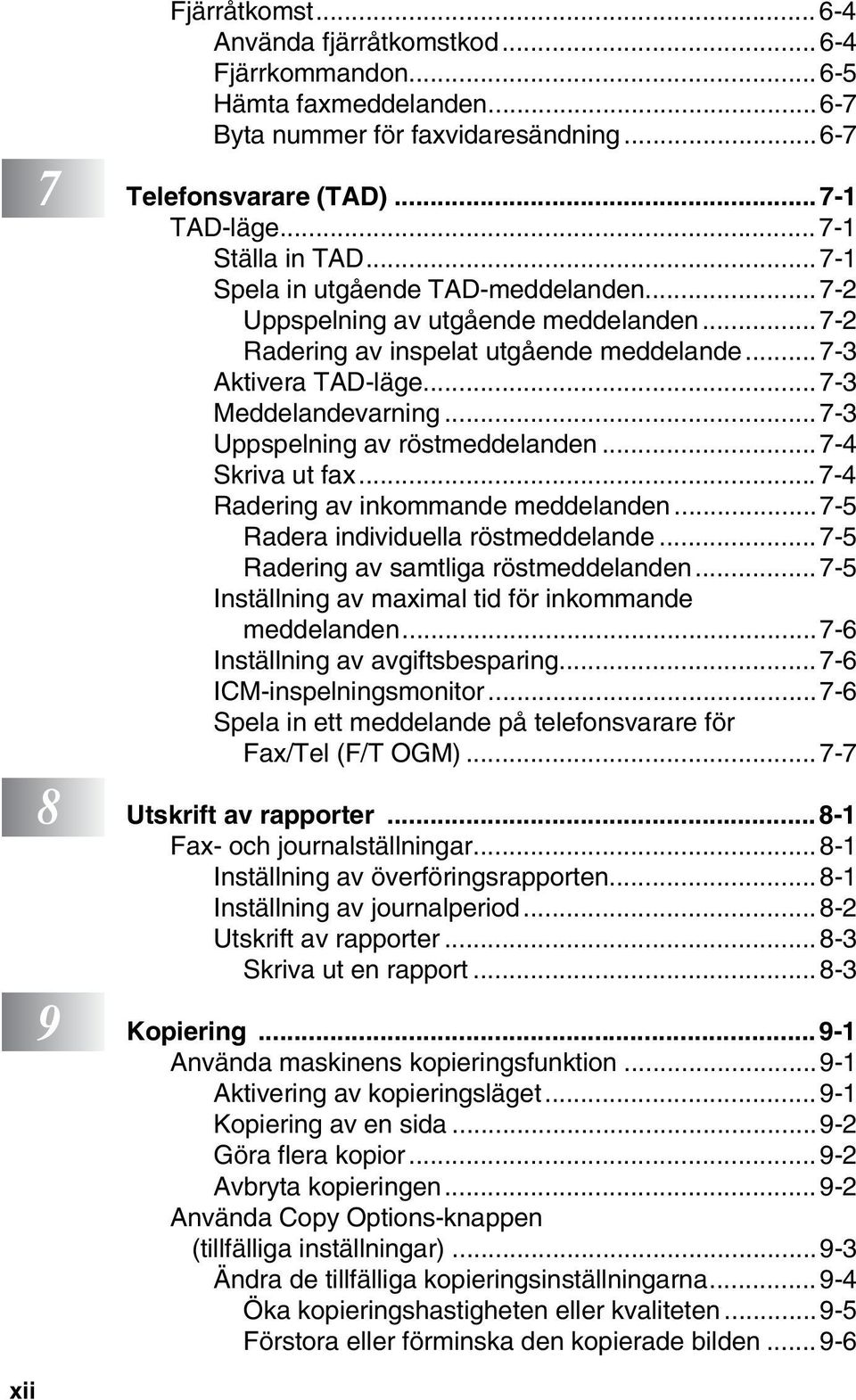 .. 7-3 Uppspelning av röstmeddelanden... 7-4 Skriva ut fax...7-4 Radering av inkommande meddelanden...7-5 Radera individuella röstmeddelande... 7-5 Radering av samtliga röstmeddelanden.