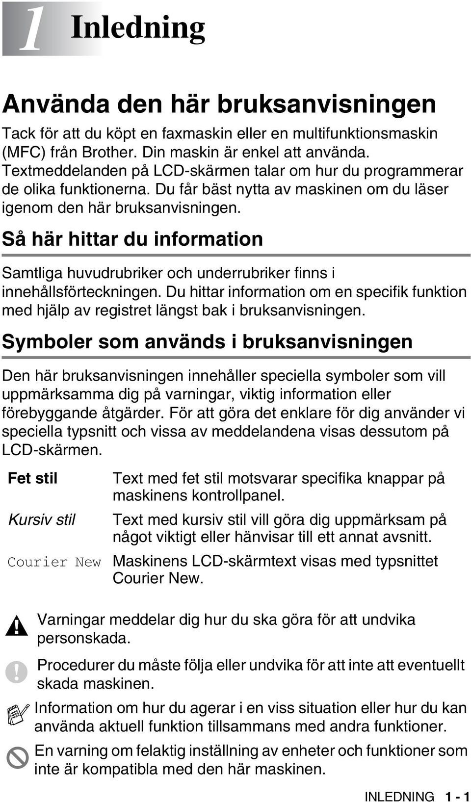 Så här hittar du information Samtliga huvudrubriker och underrubriker finns i innehållsförteckningen.