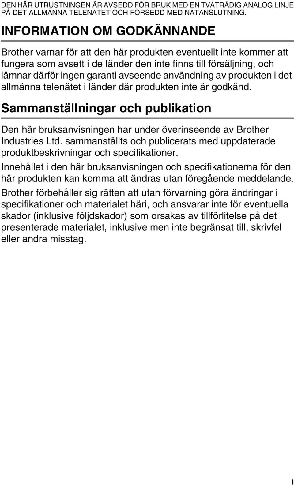 användning av produkten i det allmänna telenätet i länder där produkten inte är godkänd. Sammanställningar och publikation Den här bruksanvisningen har under överinseende av Brother Industries Ltd.