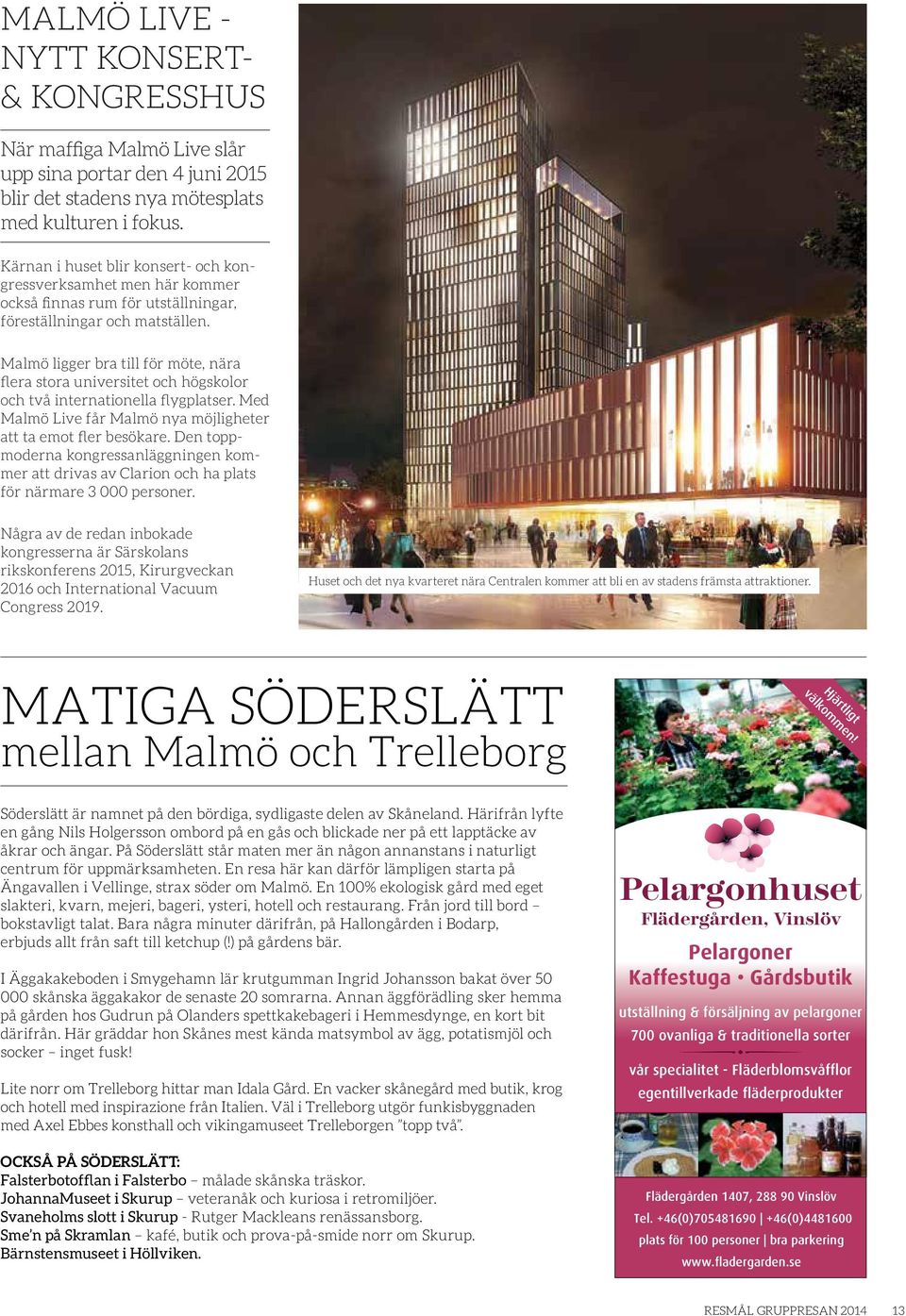 Malmö ligger bra till för möte, nära flera stora universitet och högskolor och två internationella flygplatser. Med Malmö Live får Malmö nya möjligheter att ta emot fler besökare.