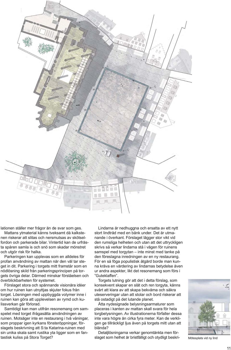 Parkering i torgets mitt framstår som en nödlösning skild från parkeringsprincipen på torgets övriga delar. Därmed minskar förståelsen och överblickbarheten för systemet.