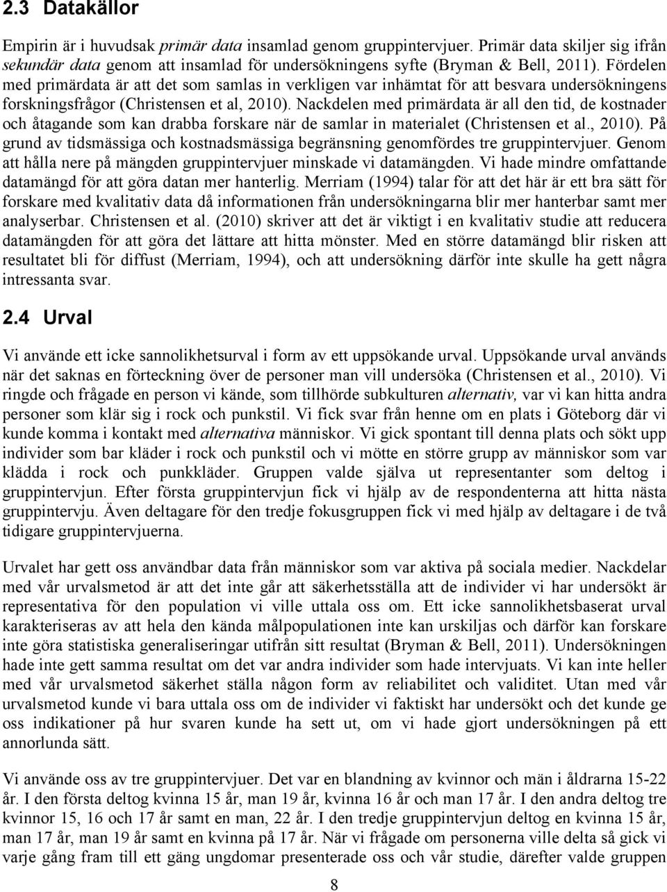 Nackdelen med primärdata är all den tid, de kostnader och åtagande som kan drabba forskare när de samlar in materialet (Christensen et al., 2010).