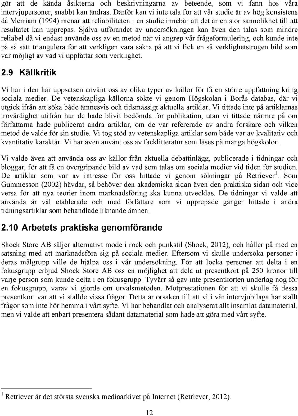 Själva utförandet av undersökningen kan även den talas som mindre reliabel då vi endast använde oss av en metod när vi angrep vår frågeformulering, och kunde inte på så sätt triangulera för att