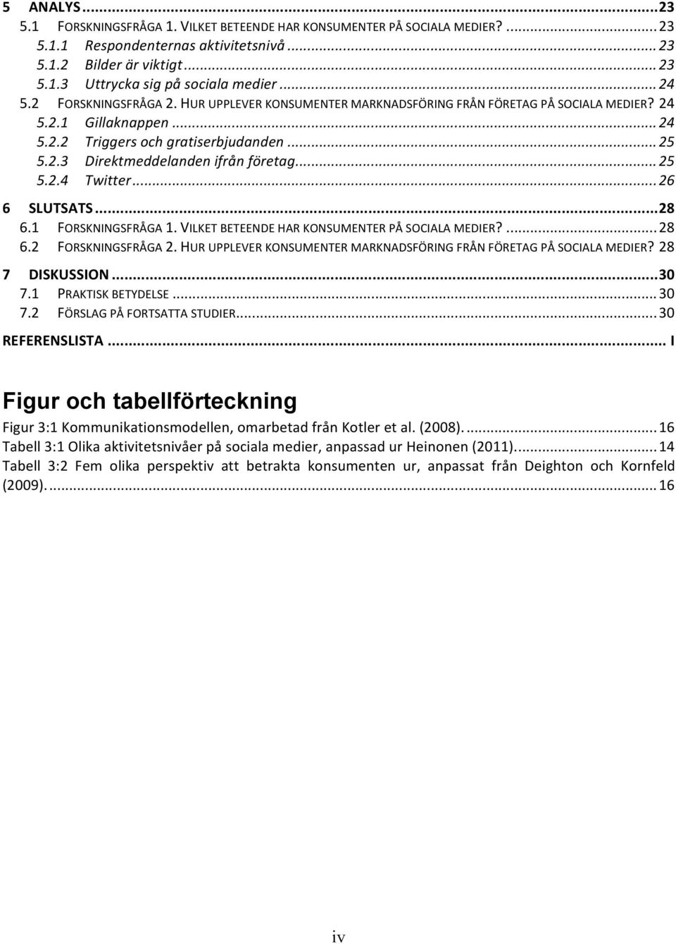 .. 25 5.2.4 Twitter... 26 6 SLUTSATS... 28 6.1 FORSKNINGSFRÅGA 1. VILKET BETEENDE HAR KONSUMENTER PÅ SOCIALA MEDIER?... 28 6.2 FORSKNINGSFRÅGA 2.