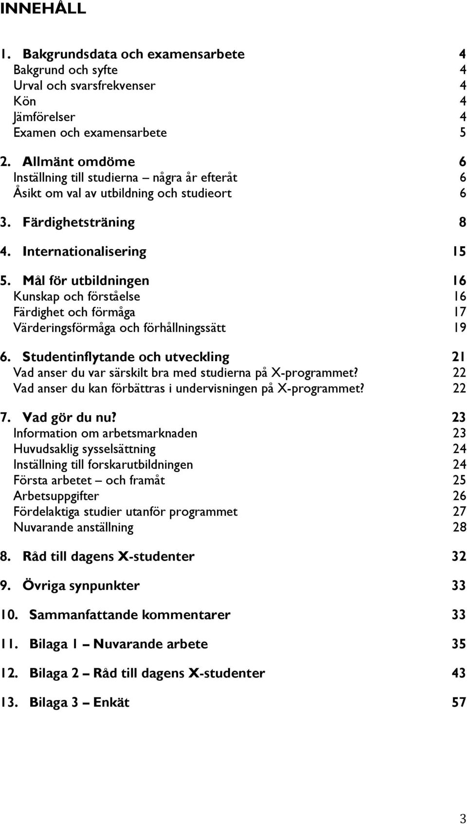 Mål för utbildningen 16 Kunskap och förståelse 16 Färdighet och förmåga 17 Värderingsförmåga och förhållningssätt 19 6.