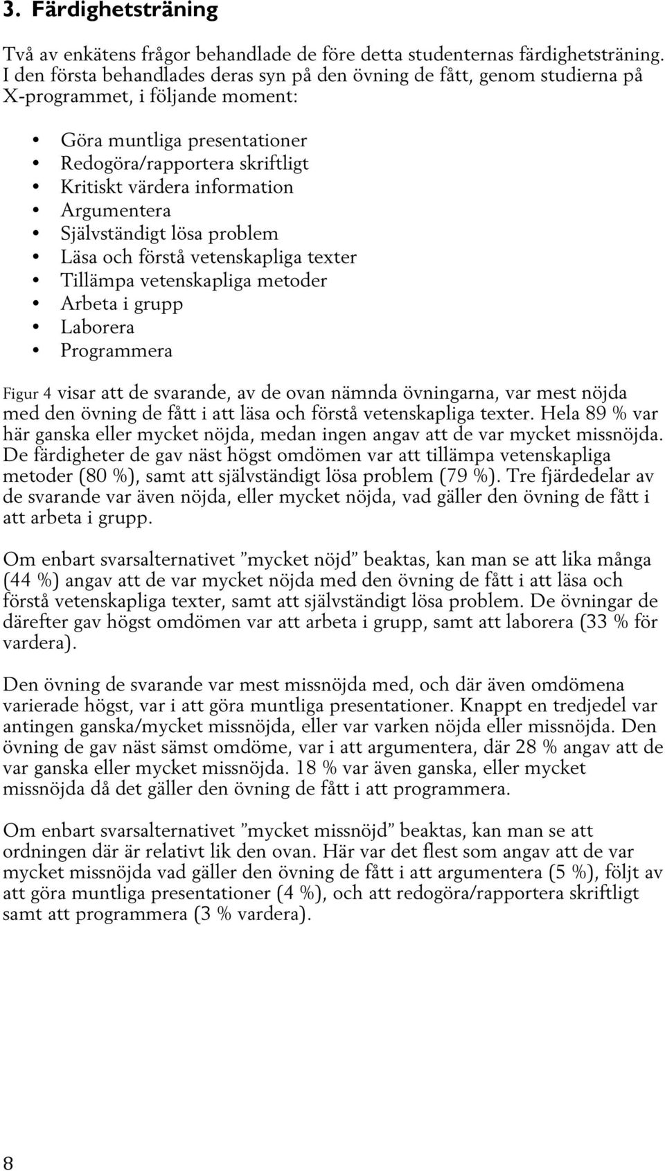 Argumentera Självständigt lösa problem Läsa och förstå vetenskapliga texter Tillämpa vetenskapliga metoder Arbeta i grupp Laborera Programmera Figur visar att de svarande, av de ovan nämnda