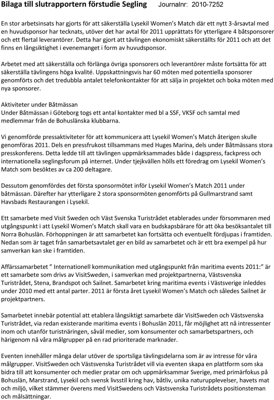 Detta har gjort att tävlingen ekonomiskt säkerställts för 2011 och att det finns en långsiktighet i evenemanget i form av huvudsponsor.