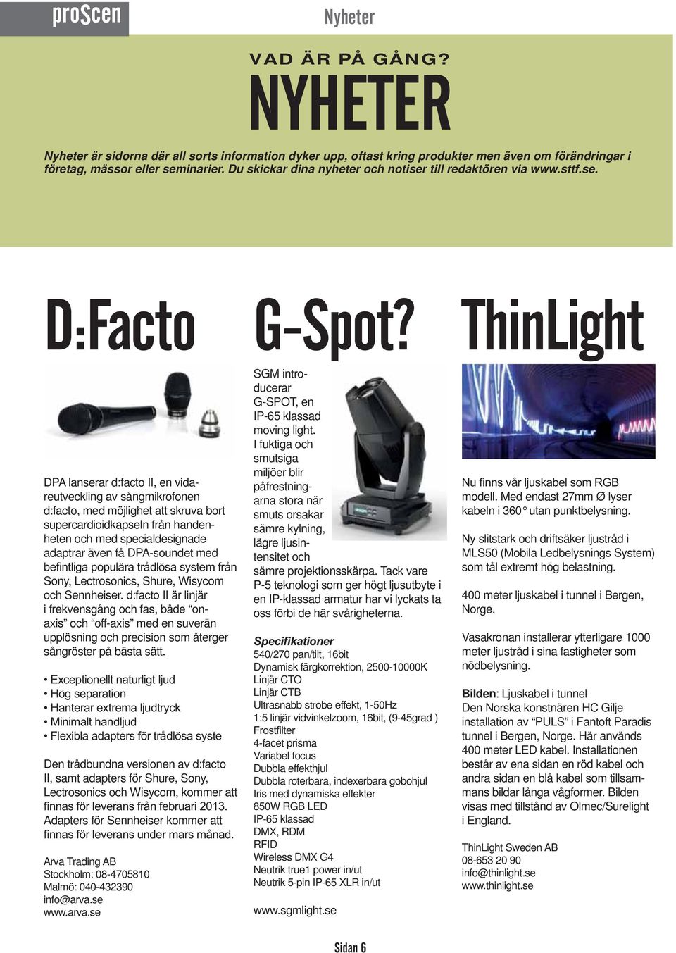 ThinLight DPA lanserar d:facto II, en vidareutveckling av sångmikrofonen d:facto, med möjlighet att skruva bort supercardioidkapseln från handenheten och med specialdesignade adaptrar även få