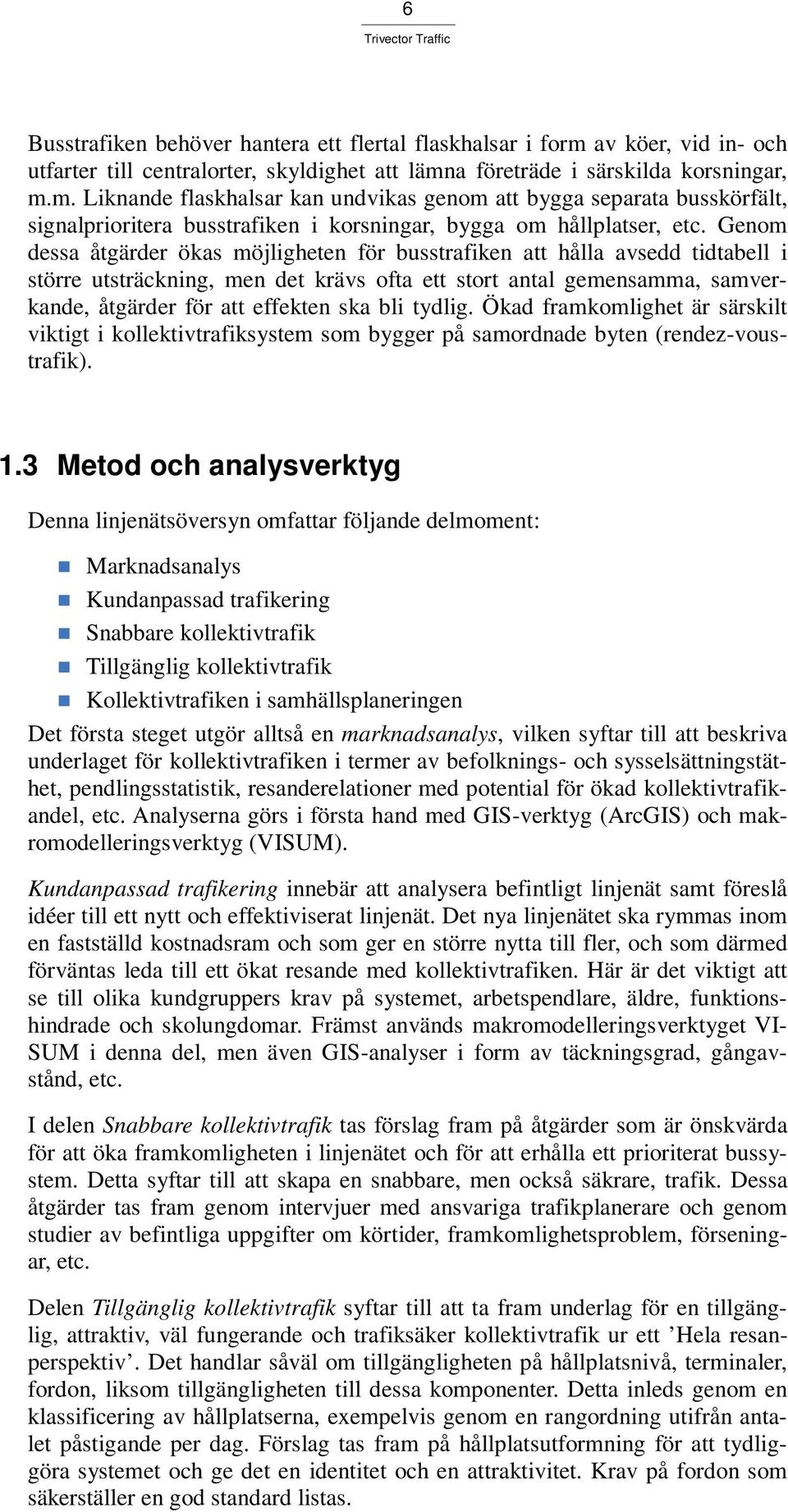 a företräde i särskilda korsningar, m.m. Liknande flaskhalsar kan undvikas genom att bygga separata busskörfält, signalprioritera busstrafiken i korsningar, bygga om hållplatser, etc.