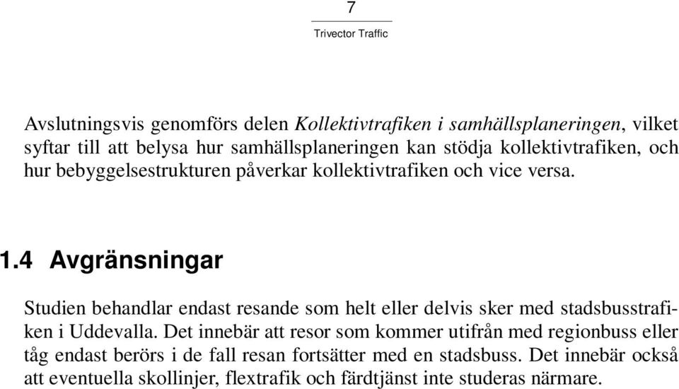 4 Avgränsningar Studien behandlar endast resande som helt eller delvis sker med stadsbusstrafiken i Uddevalla.