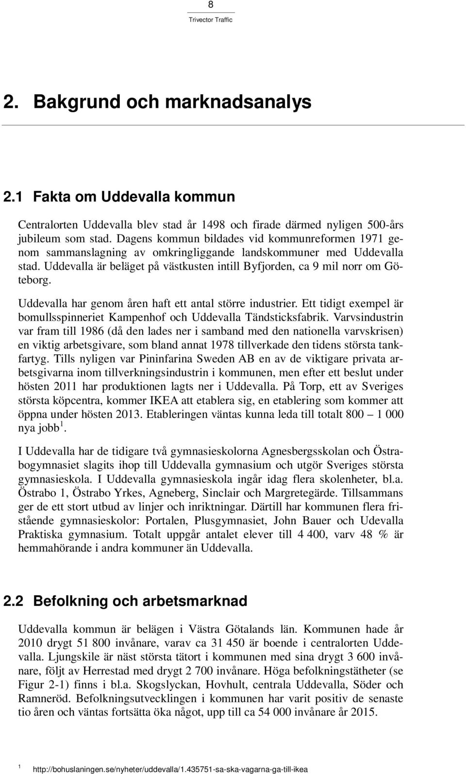 Uddevalla har genom åren haft ett antal större industrier. Ett tidigt exempel är bomullsspinneriet Kampenhof och Uddevalla Tändsticksfabrik.