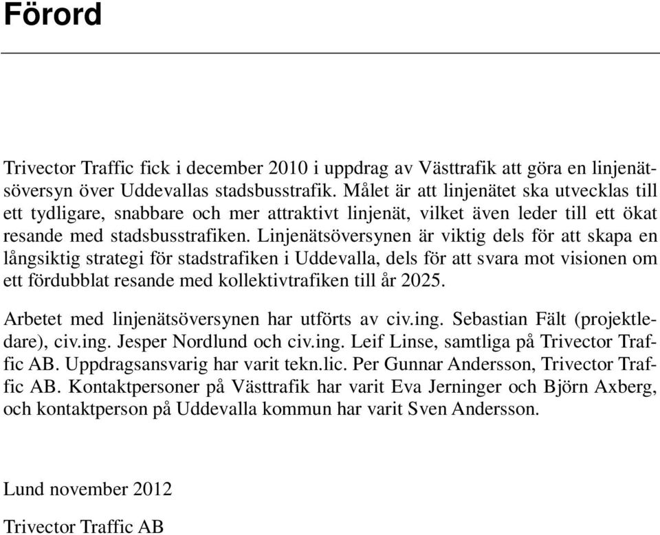Linjenätsöversynen är viktig dels för att skapa en långsiktig strategi för stadstrafiken i Uddevalla, dels för att svara mot visionen om ett fördubblat resande med kollektivtrafiken till år 2025.