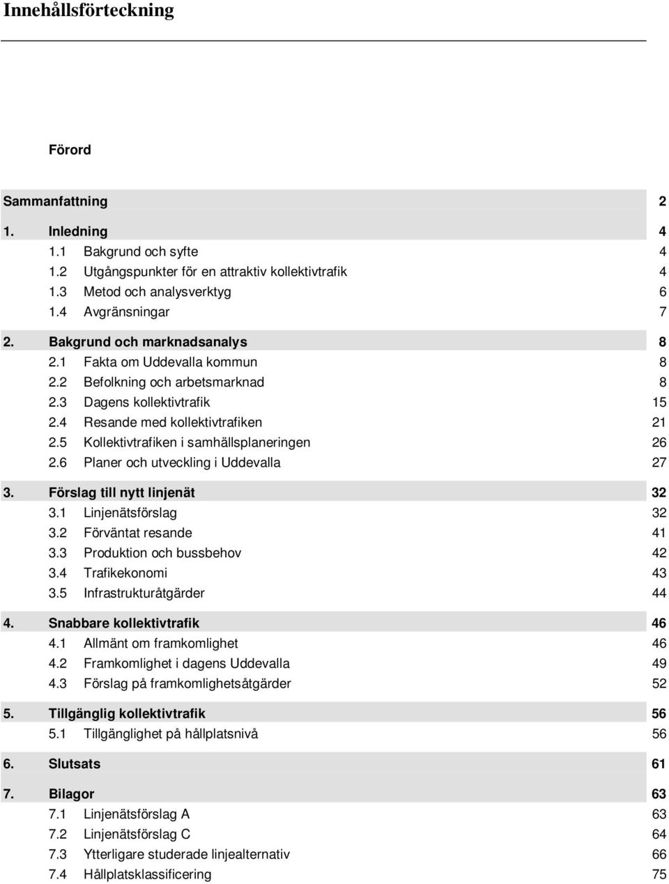 5 Kollektivtrafiken i samhällsplaneringen 26 2.6 Planer och utveckling i Uddevalla 27 3. Förslag till nytt linjenät 32 3.1 Linjenätsförslag 32 3.2 Förväntat resande 41 3.