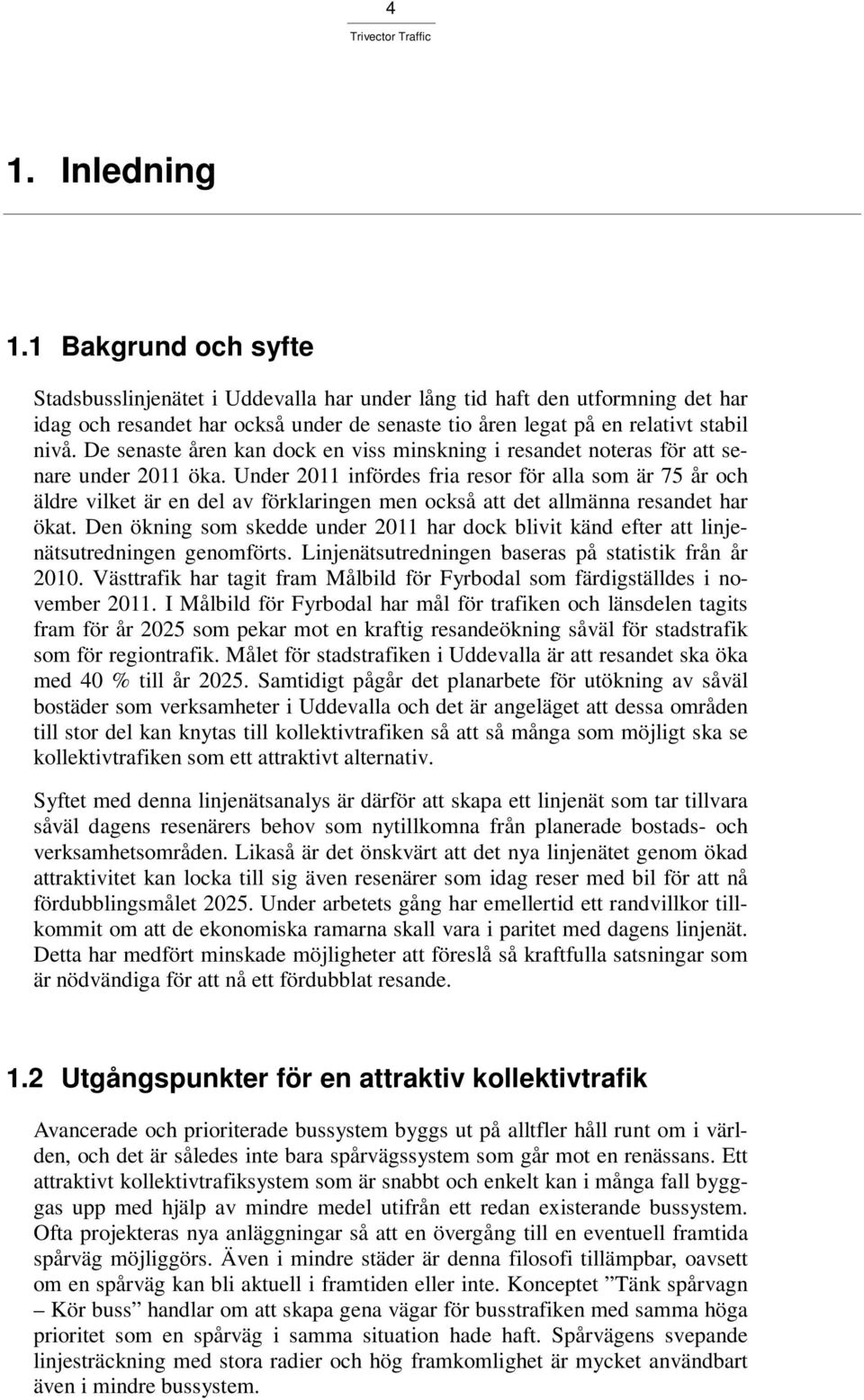 De senaste åren kan dock en viss minskning i resandet noteras för att senare under 2011 öka.