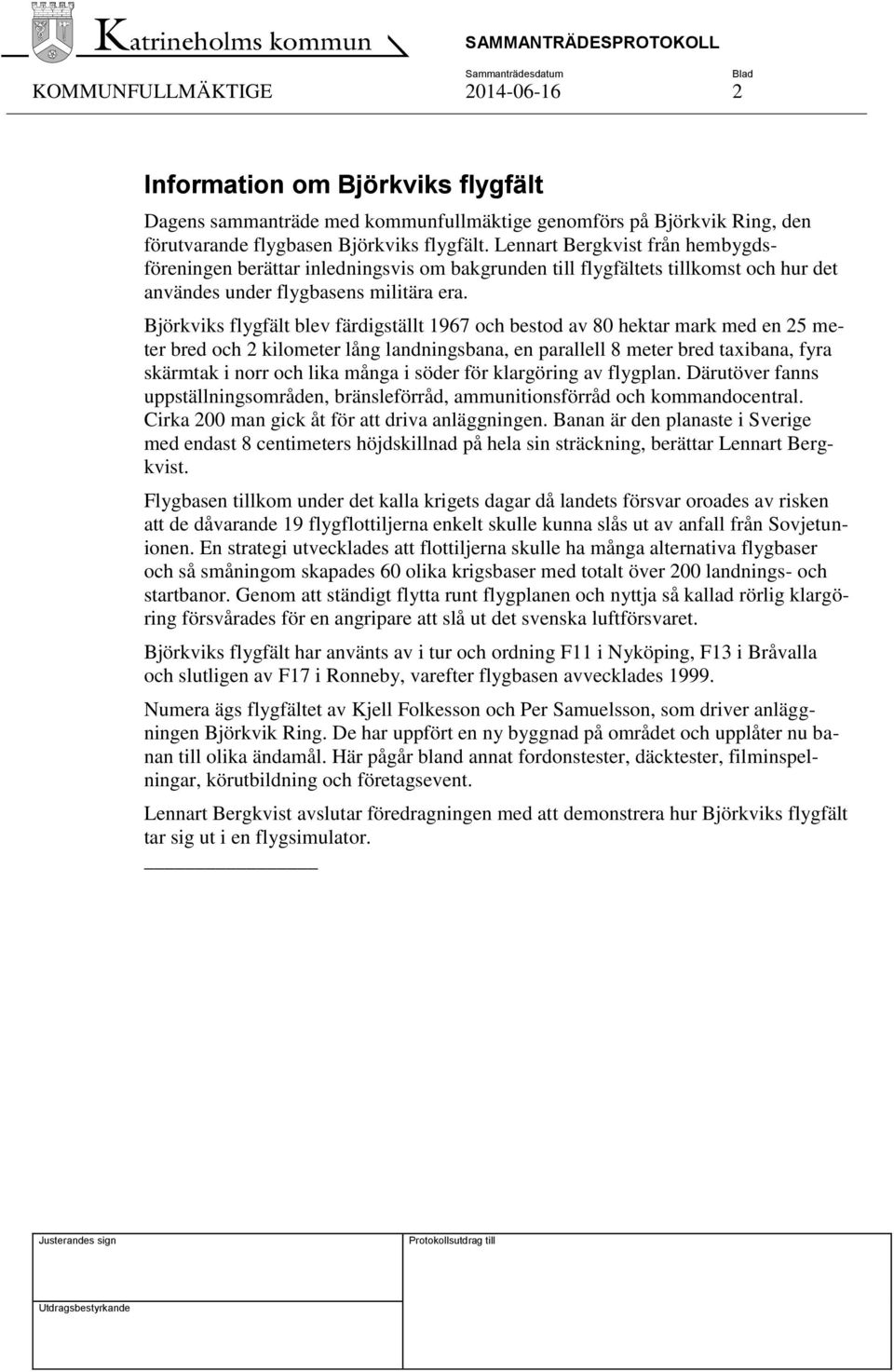 Björkviks flygfält blev färdigställt 1967 och bestod av 80 hektar mark med en 25 meter bred och 2 kilometer lång landningsbana, en parallell 8 meter bred taxibana, fyra skärmtak i norr och lika många