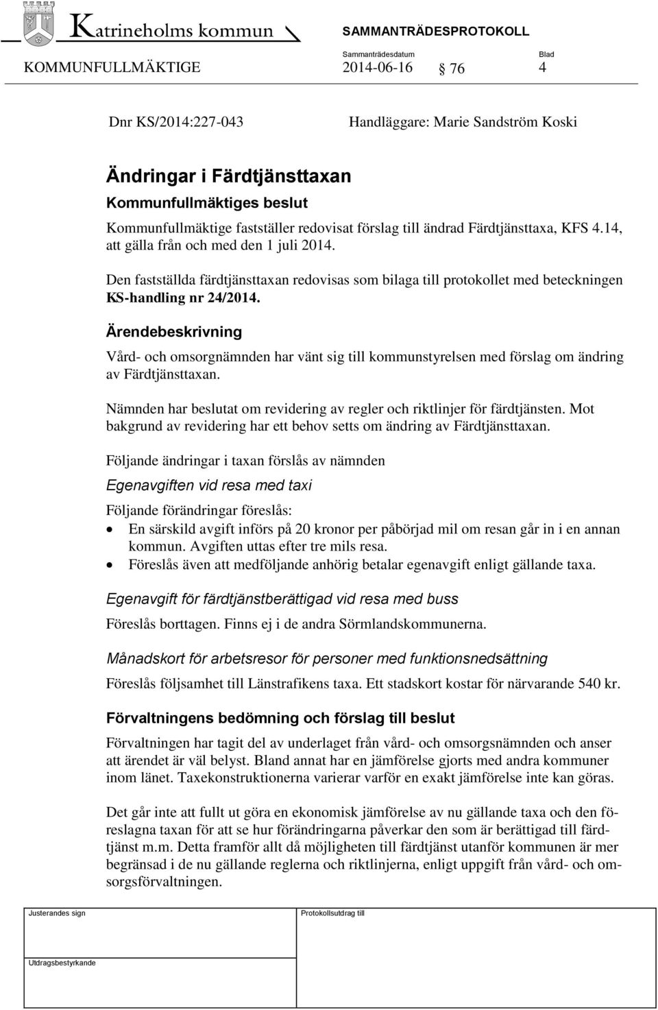 Vård- och omsorgnämnden har vänt sig till kommunstyrelsen med förslag om ändring av Färdtjänsttaxan. Nämnden har beslutat om revidering av regler och riktlinjer för färdtjänsten.