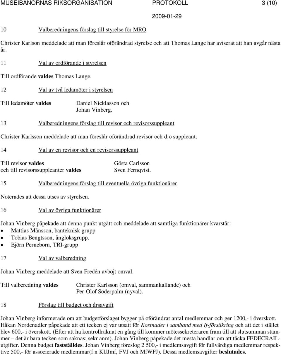 13 Valberedningens förslag till revisor och revisorssuppleant Christer Karlsson meddelade att man föreslår oförändrad revisor och d:o suppleant.