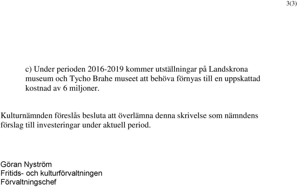 Kulturnämnden föreslås besluta att överlämna denna skrivelse som nämndens förslag till