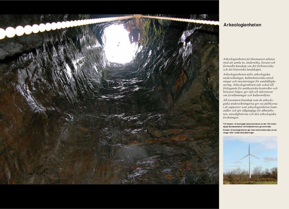 Arkeologienheten står också till förfogande för antikvariska kontroller och besvarar frågor, ger råd och informerar om fornlämningar och kulturmiljöer.