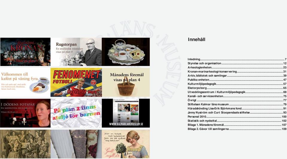 ..65 Utvecklingscentrum i Kulturmiljöpedagogik...69 Kansli- och serviceenheten...75 Övrigt...77 Stiftelsen.