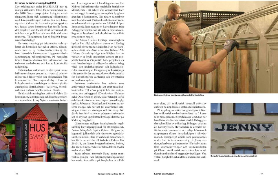 2010-11 köper Emmaboda kommun in en halvtidstjänst från Bebyggelseenheten för att arbeta med utveckling av en bygd med de kulturhistoriska miljöerna som en resurs.