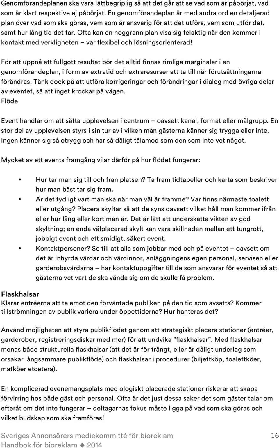 Ofta kan en noggrann plan visa sig felaktig när den kommer i kontakt med verkligheten var flexibel och lösningsorienterad!