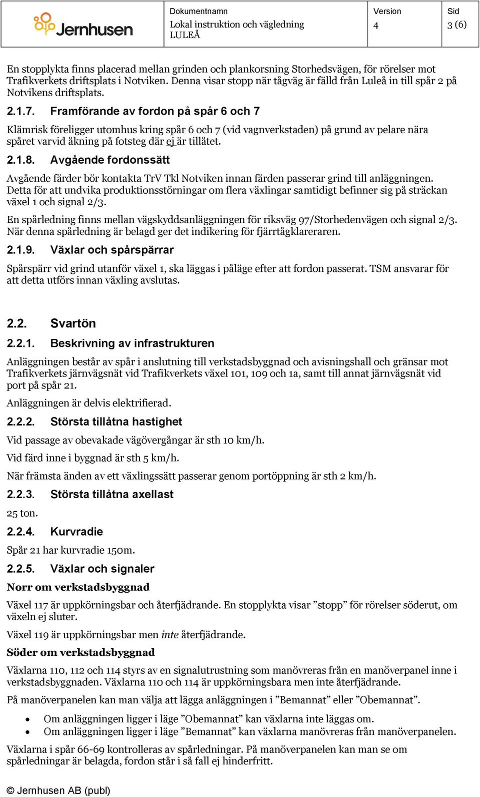 Framförande av fordon på spår 6 och 7 Klämrisk föreligger utomhus kring spår 6 och 7 (vid vagnverkstaden) på grund av pelare nära spåret varvid åkning på fotsteg där ej är tillåtet. 2.1.8.