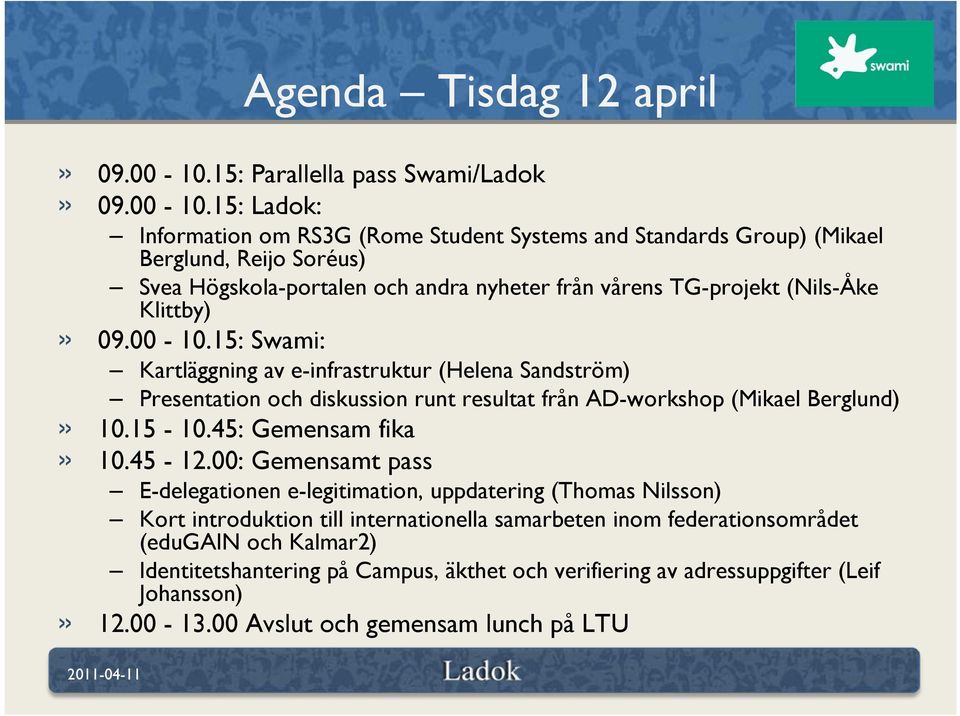 15: Ladok: Information om RS3G (Rome Student Systems and Standards Group) (Mikael Berglund, Reijo Soréus) Svea Högskola-portalen och andra nyheter från vårens TG-projekt (Nils-Åke Klittby)»