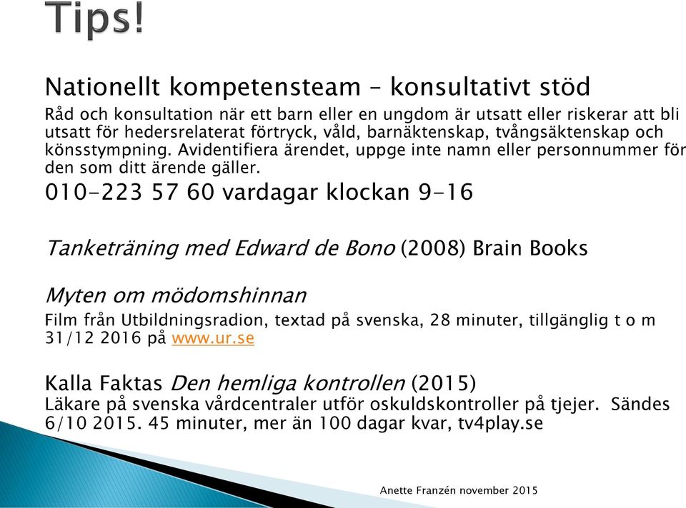 010-223 57 60 vardagar klockan 9-16 Tanketräning med Edward de Bono (2008) Brain Books Myten om mödomshinnan Film från Utbildningsradion, textad på svenska, 28 minuter,