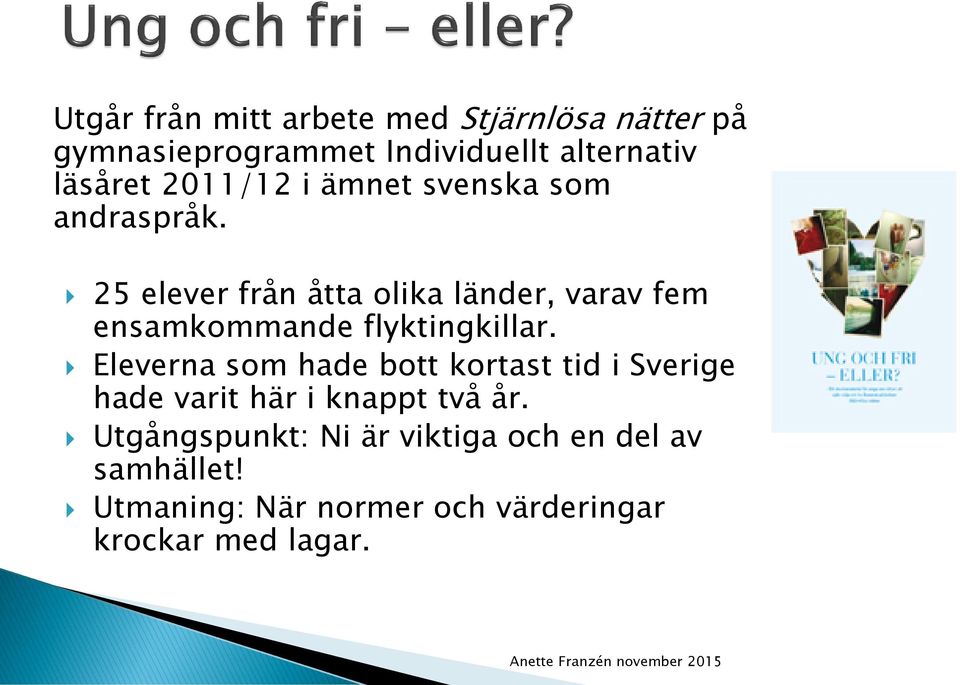 25 elever från åtta olika länder, varav fem ensamkommande flyktingkillar.