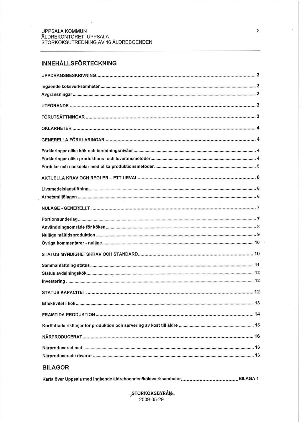 Arbetsmiljölagen 6 NULÄGE - GENERELLT 7 Portionsunderlag 7 Användningsområde för köken 8 Nuläge måltidsproduktion 9 Övriga kommentarer - nuläge 10 STATUS MYNDIGHETSKRAV OCH STANDARD 10 Sammanfattning