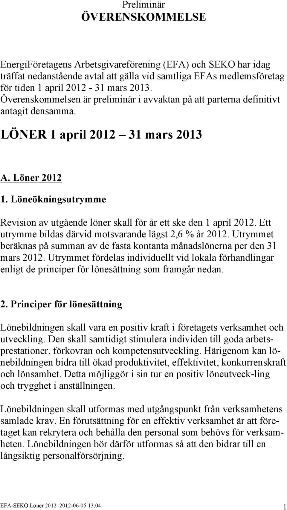 Löneökningsutrymme Revision av utgående löner skall för år ett ske den 1 april 2012. Ett utrymme bildas därvid motsvarande lägst 2,6 % år 2012.