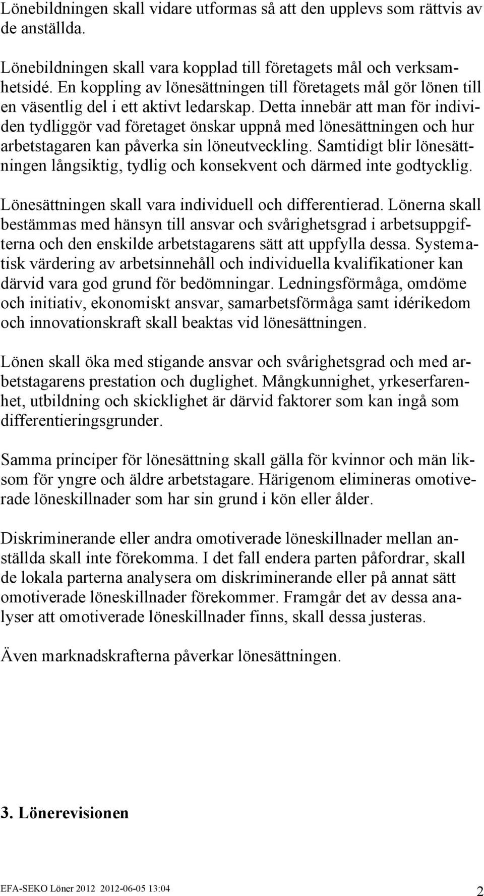 Detta innebär att man för individen tydliggör vad företaget önskar uppnå med lönesättningen och hur arbetstagaren kan påverka sin löneutveckling.