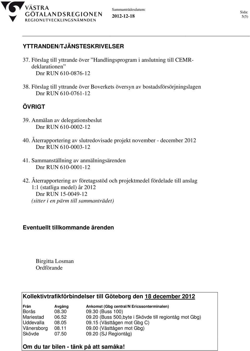 Återrapportering av slutredovisade projekt november - december 2012 Dnr RUN 610-0003-12 41. Sammanställning av anmälningsärenden Dnr RUN 610-0001-12 42.