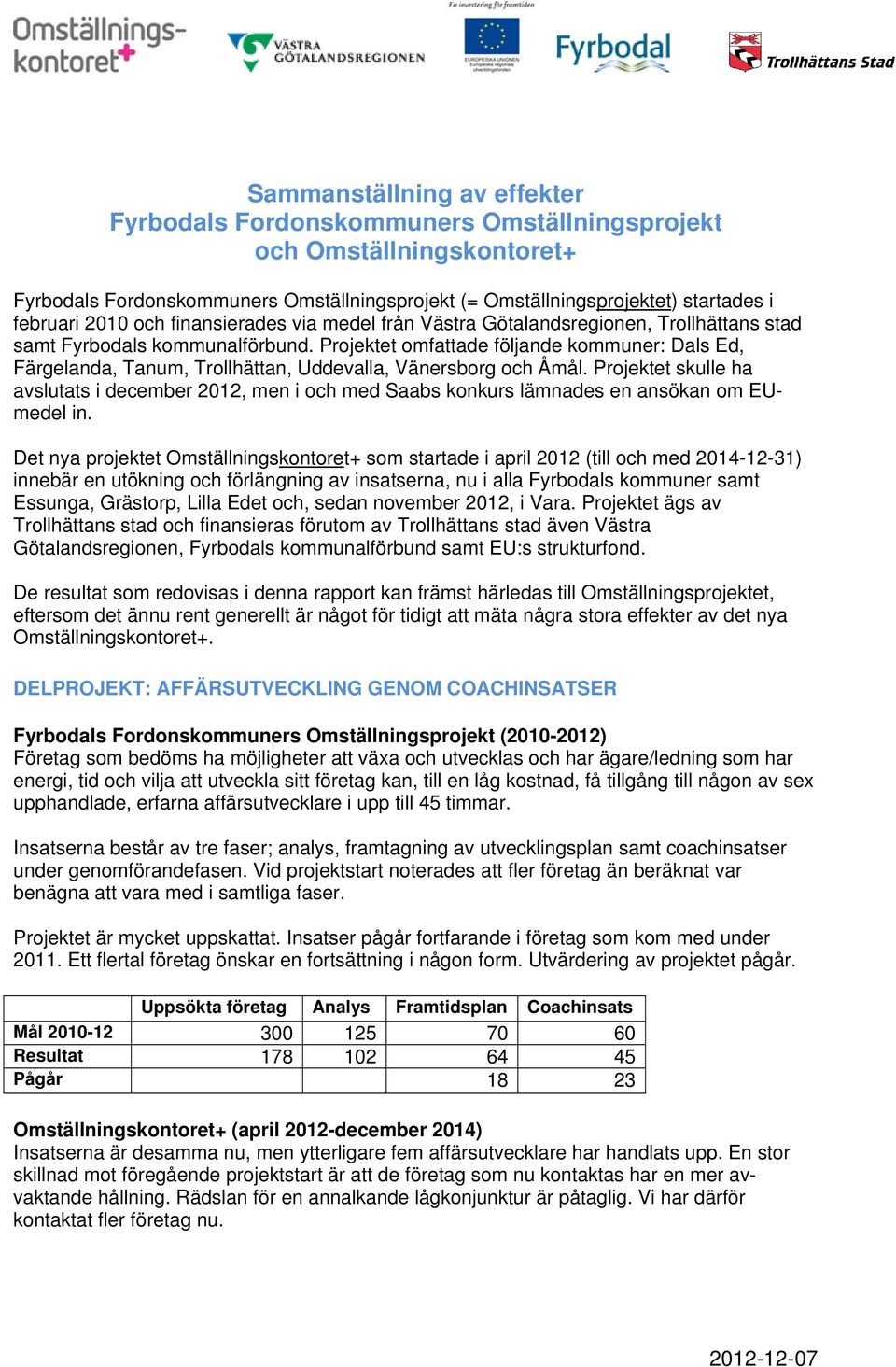 Projektet omfattade följande kommuner: Dals Ed, Färgelanda, Tanum, Trollhättan, Uddevalla, Vänersborg och Åmål.