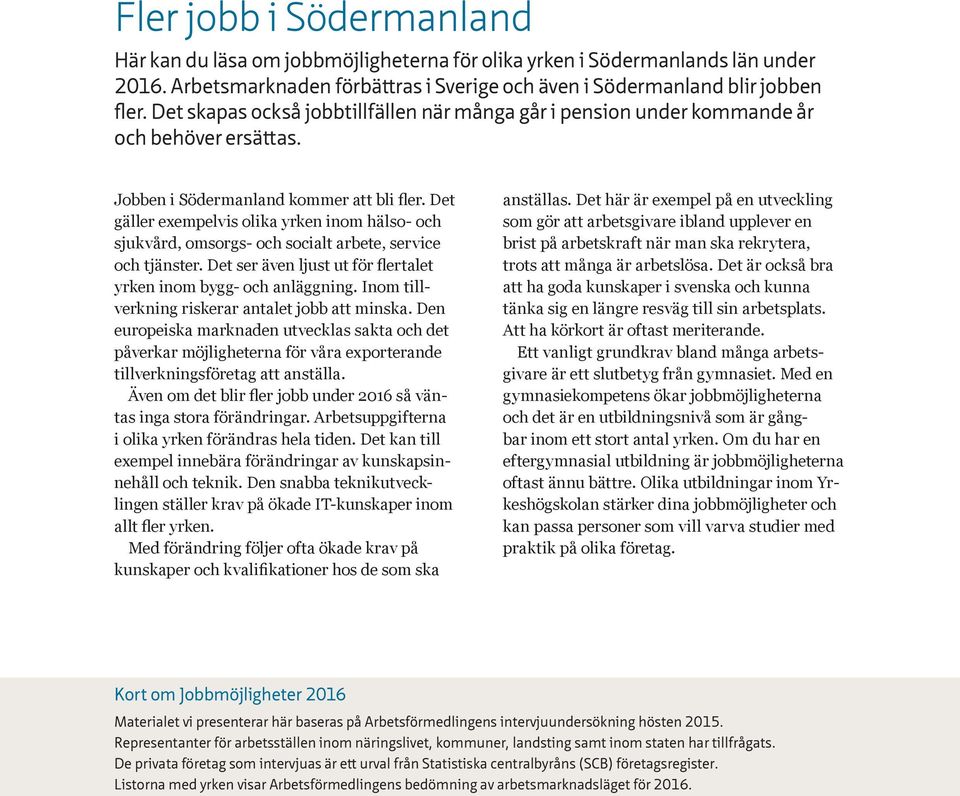 Det gäller exempelvis olika yrken inom hälso- och sjukvård, omsorgs- och socialt arbete, service och tjänster. Det ser även ljust ut för flertalet yrken inom bygg- och anläggning.