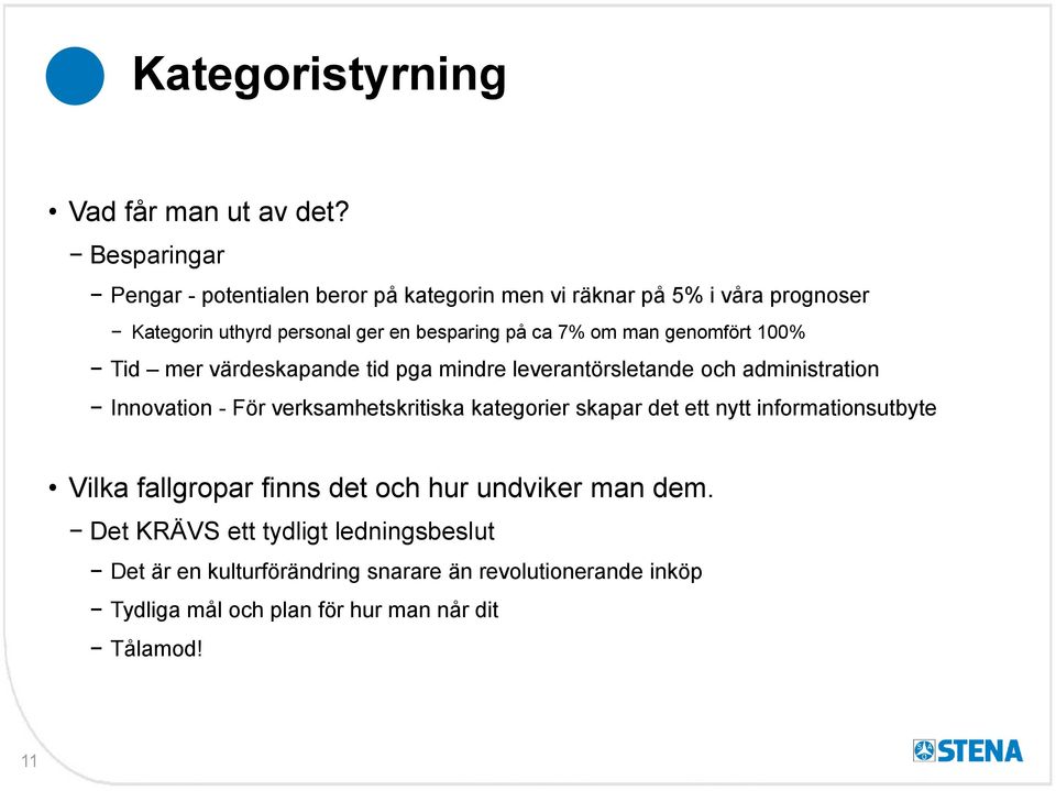 om man genomfört 100% Tid mer värdeskapande tid pga mindre leverantörsletande och administration Innovation - För verksamhetskritiska