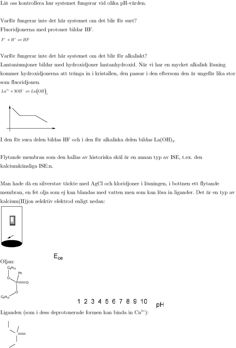 När v har en mycket alkalsk lösnng kommer hydroxdjonerna att tränga n krstallen, den passar den eftersom den är ungefär lka stor som fluordjonen.