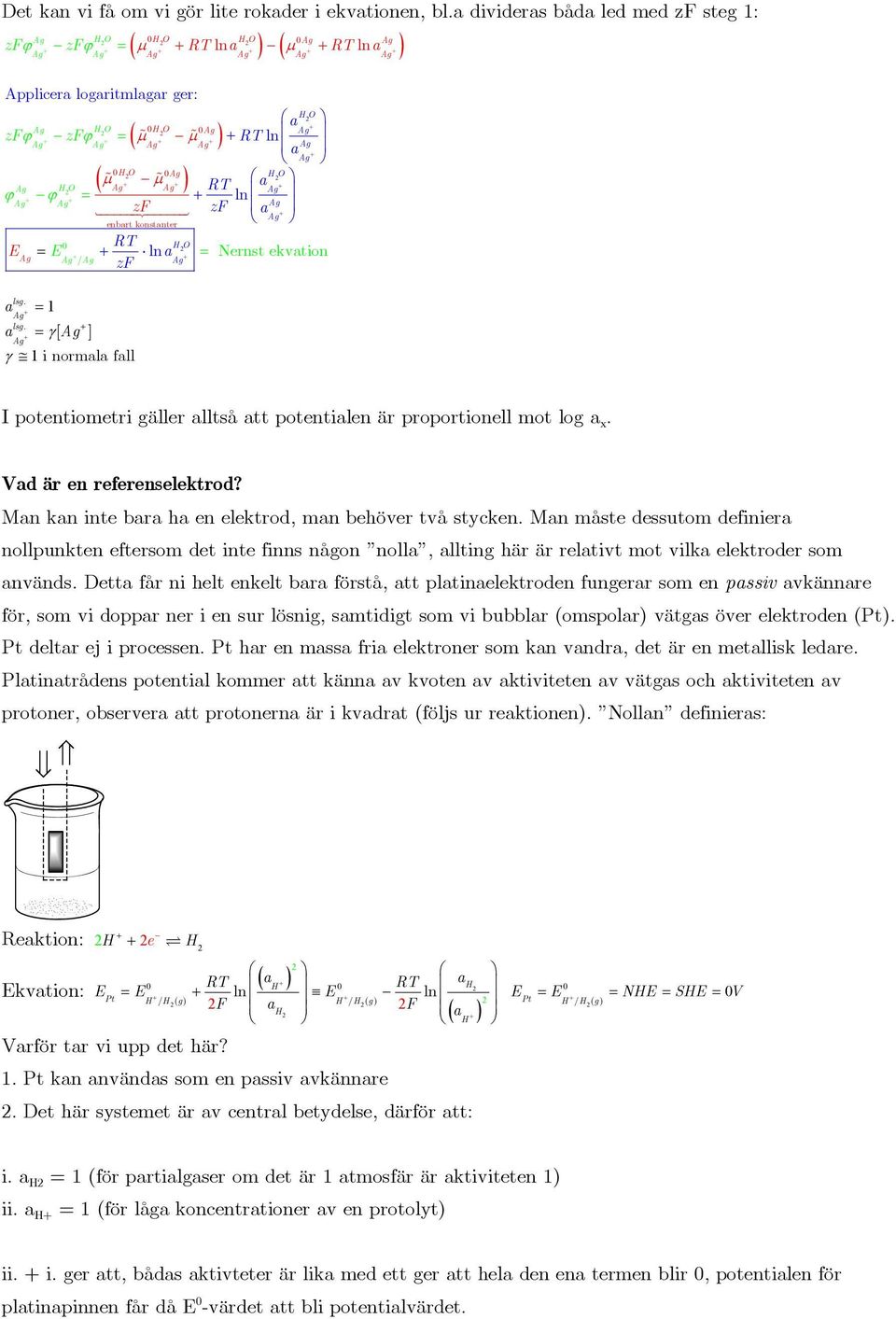 lsg. 1 [ ] 1 normala fall I potentometr gäller alltså att potentalen är proportonell mot log a x. Vad är en referenselektrod? Man kan nte bara ha en elektrod, man behöver två stycken.