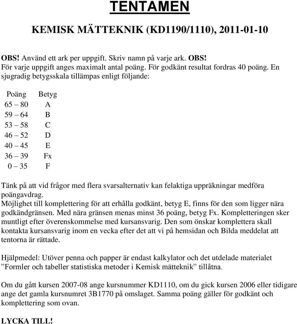 medföra poängavdrag. Möjlighet till komplettering för att erhålla godkänt, betyg E, finns för den som ligger nära godkändgränsen. Med nära gränsen menas minst 36 poäng, betyg Fx.