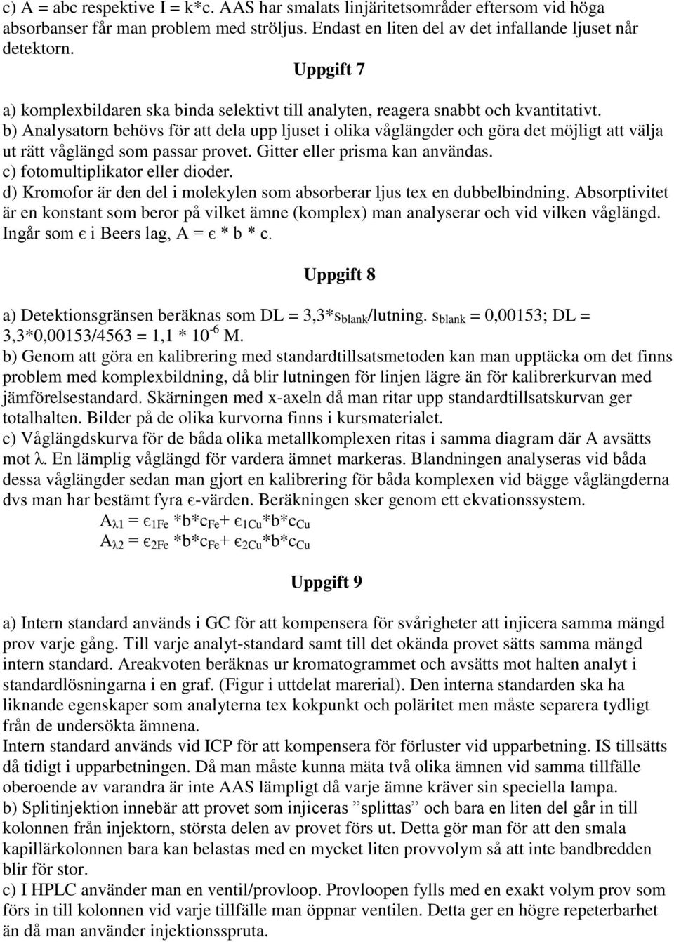 b) Analysatorn behövs för att dela upp ljuset i olika våglängder och göra det möjligt att välja ut rätt våglängd som passar provet. Gitter eller prisma kan användas. c) fotomultiplikator eller dioder.