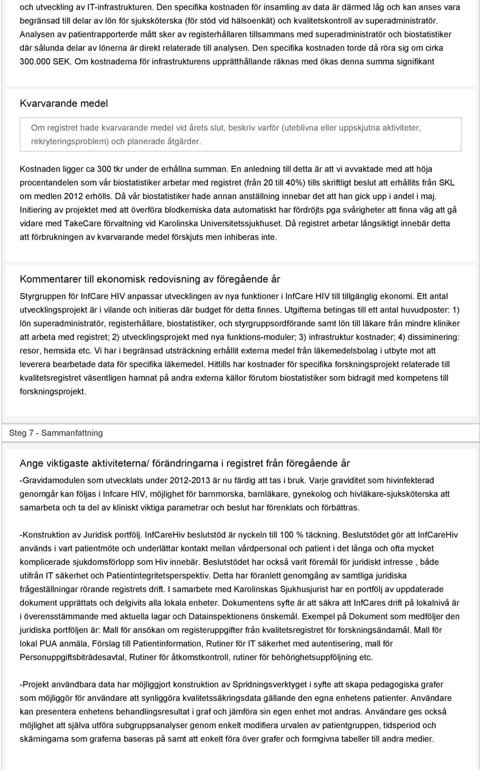 Analysen av patientrapporterde mått sker av registerhållaren tillsammans med superadministratör och biostatistiker där sålunda delar av lönerna är direkt relaterade till analysen.